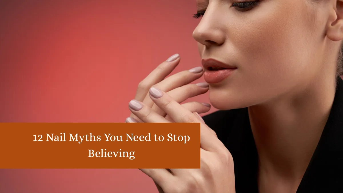 12 Nail Myths You Need to Stop Believing