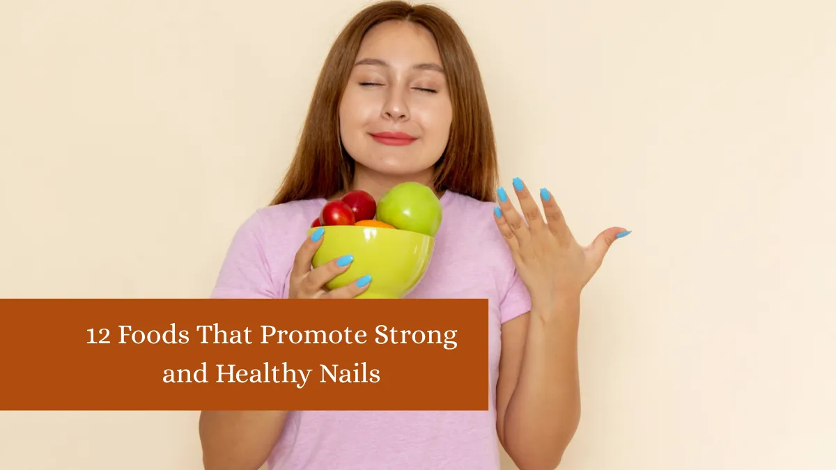 12 Foods That Promote Strong and Healthy Nails