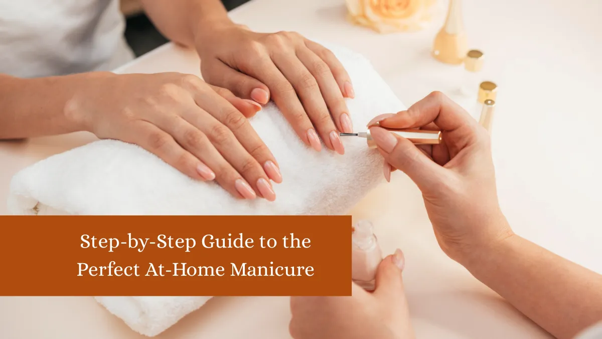 Step-by-Step Guide to the Perfect At-Home Manicure