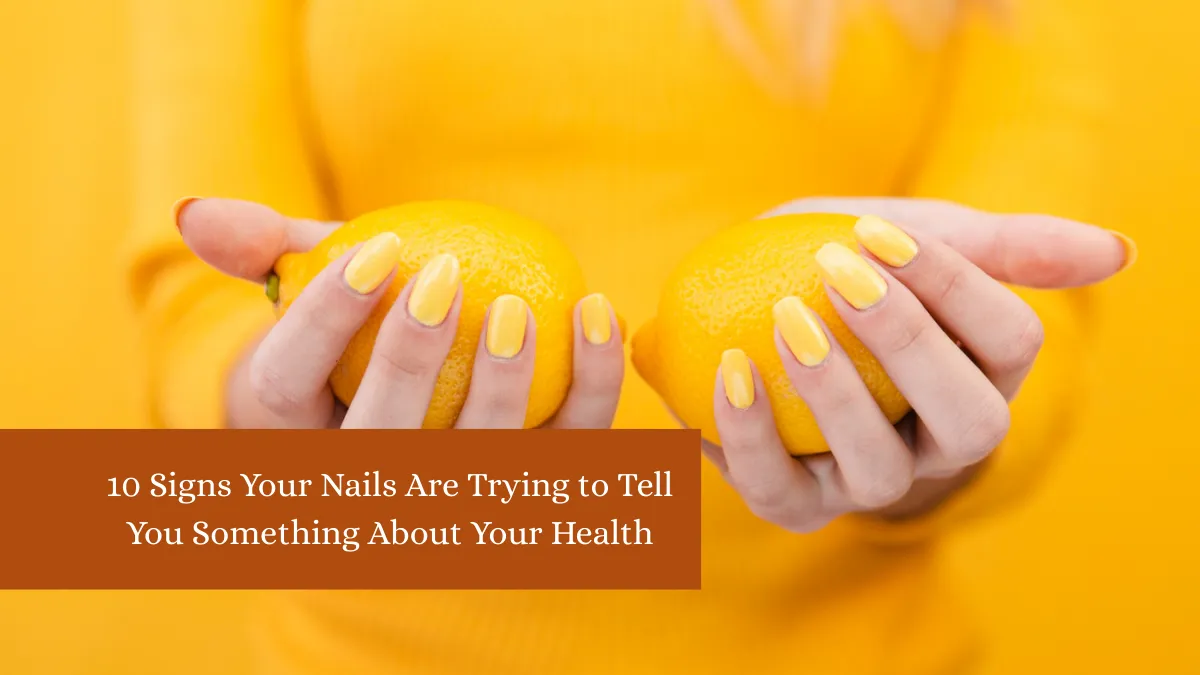 10 Signs Your Nails Are Trying to Tell You Something About Your Health