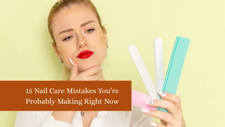 15 Nail Care Mistakes You’re Probably Making Right Now