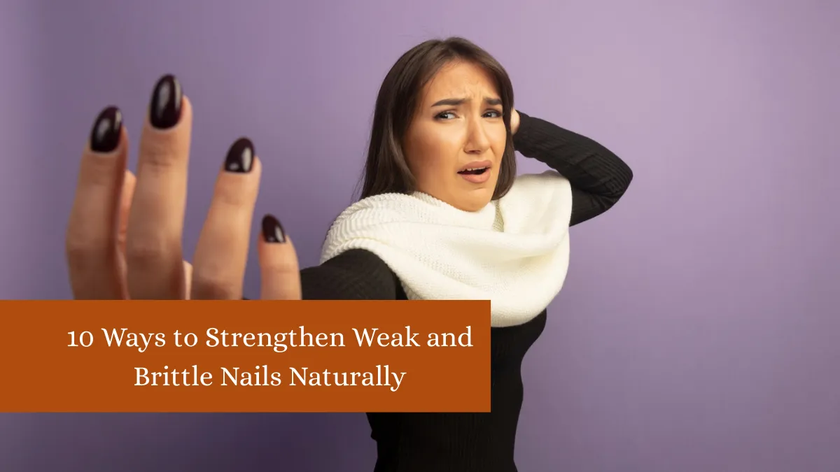 10 Ways to Strengthen Weak and Brittle Nails Naturally