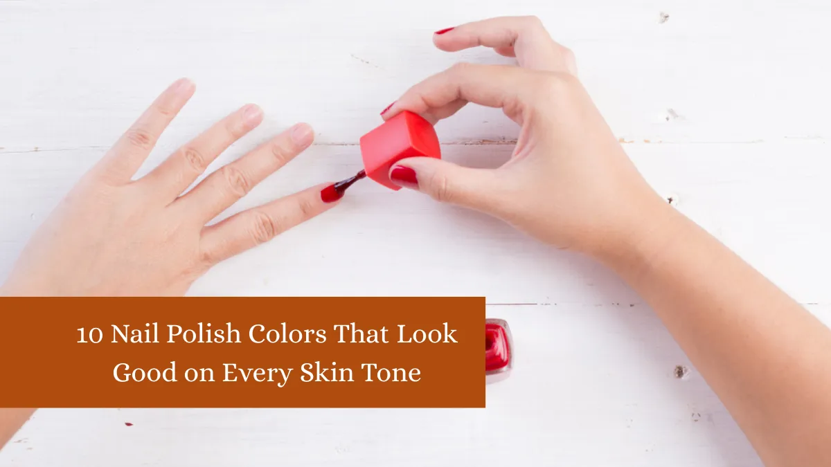 10 Nail Polish Colors That Look Good on Every Skin Tone