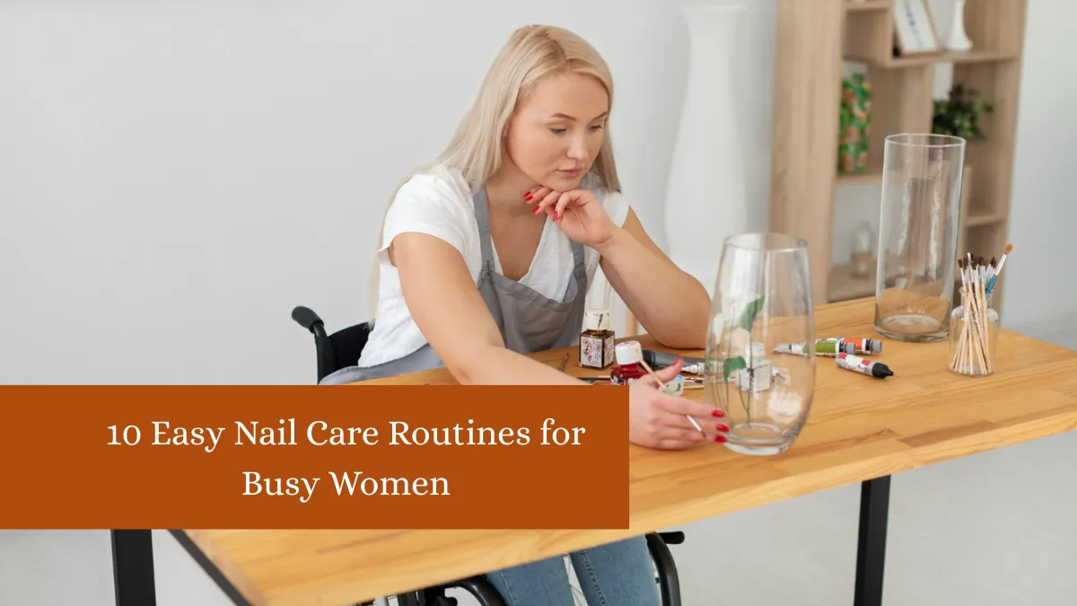 10 Easy Nail Care Routines for Busy Women