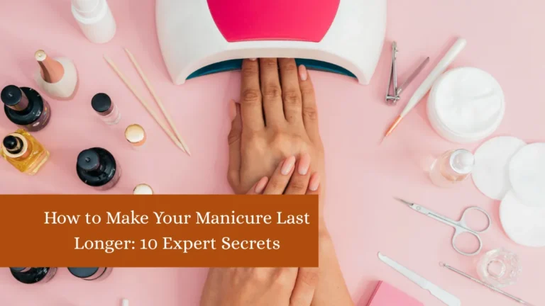 How to Make Your Manicure Last Longer: 10 Expert Secrets