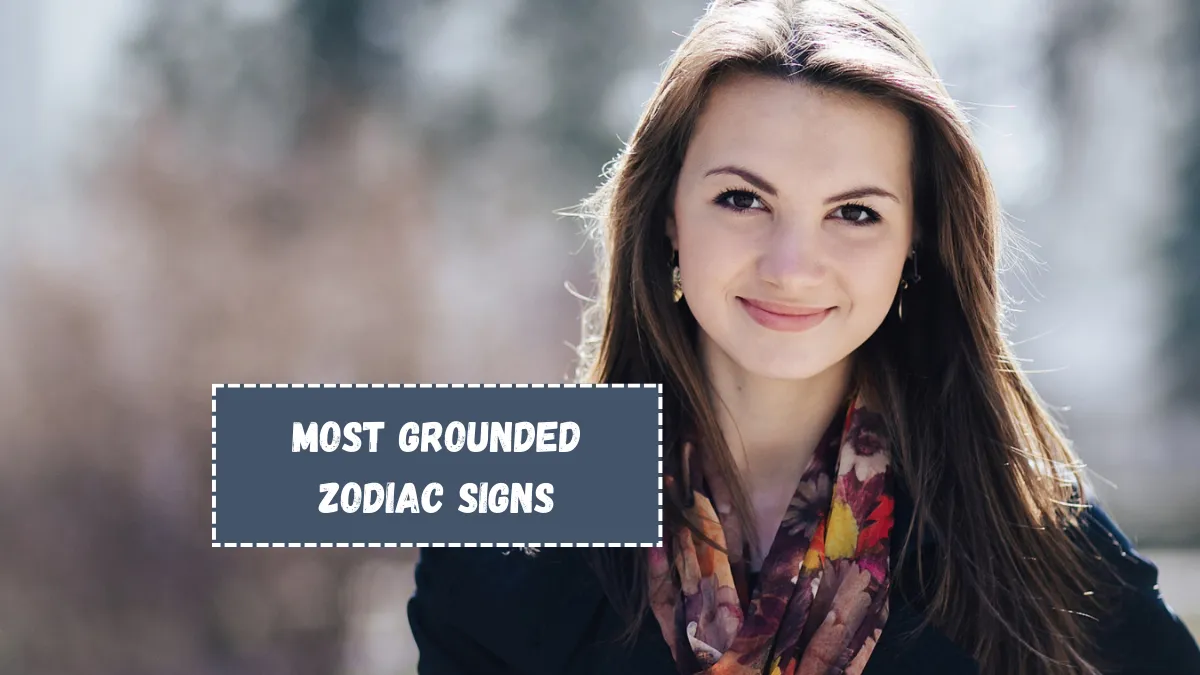 Top 5 Most Grounded Zodiac Signs